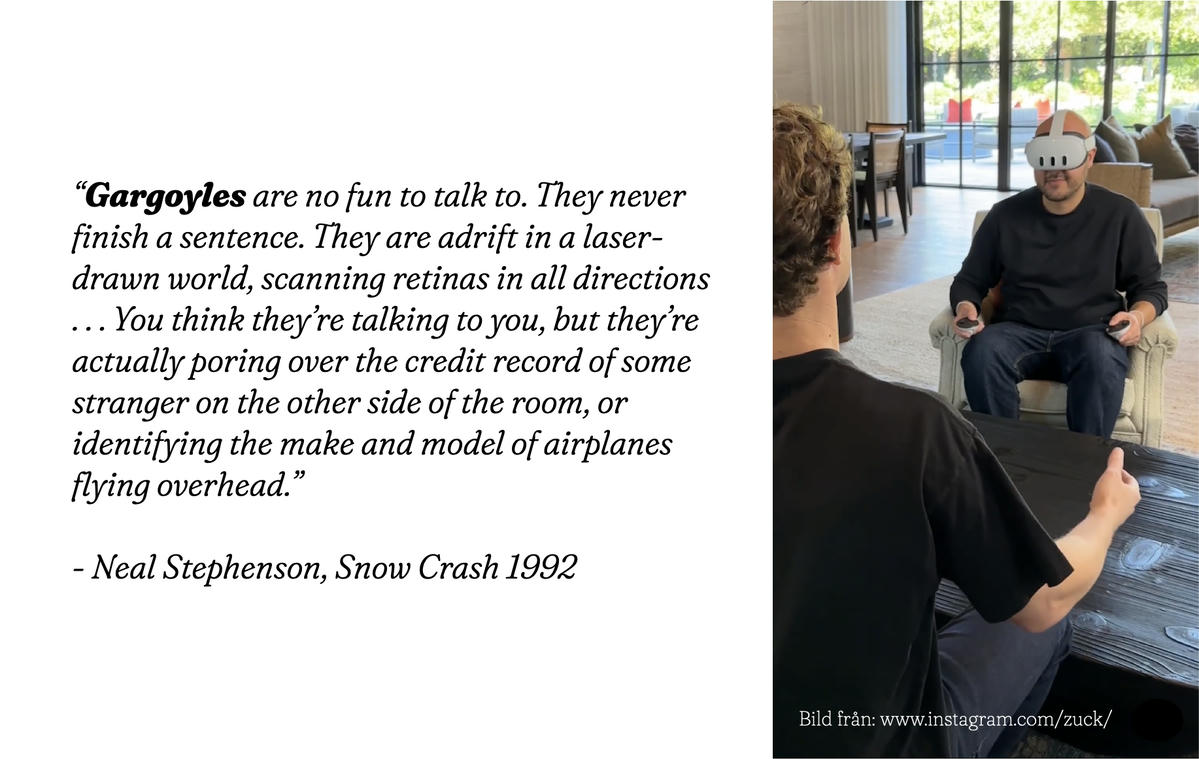 Citat från Neal Stephensons ‘Snow Crash’ bredvid en bild på två personer, varav en bär ett VR-headset, sittande i ett modernt vardagsrum. Bilden illustrerar en teknologisk konversation där en person verkar vara i en virtuell värld. Citatet handlar om hur ‘gargoyles’ är uppslukade av digitala upplevelser. Citat från Neal Stephensons ‘Snow Crash’ bredvid en bild på två personer, varav en bär ett VR-headset, sittande i ett modernt vardagsrum. Bilden illustrerar en teknologisk konversation där en person verkar vara i en virtuell värld. Citatet handlar om hur ‘gargoyles’ är uppslukade av digitala upplevelser.